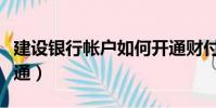 建設銀行帳戶如何開通財付通(如何開通財付通)