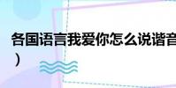 各國語言我愛你怎么說諧音(各國語言我愛你)