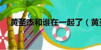 黃圣杰和誰在一起了(黃圣杰去世了嗎)
