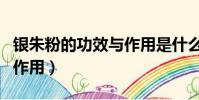 銀朱粉的功效與作用是什么(銀朱粉的功效與作用)