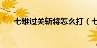 七雄過關斬將怎么打(七雄過關斬將)