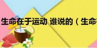 生命在于運動 誰說的(生命在于運動誰說的)