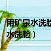 用礦泉水洗臉和用自來水洗臉的區別（用礦泉水洗臉）