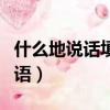 什么地說話填合適的詞語（什么地說話填空詞語）