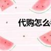 代購怎么看真假（代購怎么找貨源）