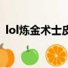 lol煉金術士皮膚哪個好（lol煉金術士皮膚）