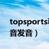topsports和耐克什么關系（sports怎么讀音發音）