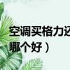 空調買格力還是美的好（美的空調和格力空調哪個好）