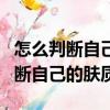 怎么判斷自己的膚質是油皮還是干皮（怎么判斷自己的膚質）