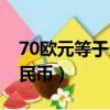 70歐元等于多少人民幣（30歐元等于多少人民幣）