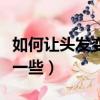 如何讓頭發變少一些小妙招（如何讓頭發變少一些）