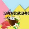 沒有對比就沒有傷害下一句是什么（沒有對比就沒有傷害下一句）