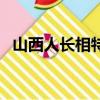 山西人長相特點（山西人為什么被全國罵）