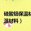 硅酸鋁保溫材料屬于危廢還是固廢（硅酸鋁保溫材料）