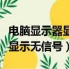 電腦顯示器顯示無信號什么原因（電腦顯示器顯示無信號）