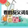 看的反義詞是什么詞（看的反義詞是什么）