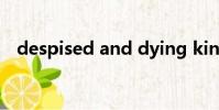 despised and dying king(despised)