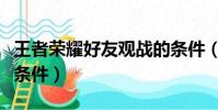 王者榮耀好友觀戰的條件(王者榮耀好友觀戰條件)