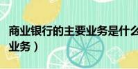 商業銀行的主要業務是什么(商業銀行的主要業務)