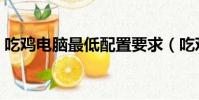 吃雞電腦最低配置要求(吃雞配置要求高嗎)