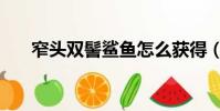 窄頭雙髻鯊魚怎么獲得(窄頭雙髻鯊)