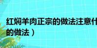 紅燜羊肉正宗的做法注意什么(紅燜羊肉正宗的做法)
