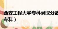 西安工程大學專科錄取分數線(西安工程大學專科)