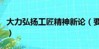 大力弘揚工匠精神新論(要大力弘揚工匠精神)