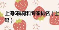 上海6院骨科專家排名(上海六院骨科很厲害嗎)