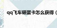 qq飛車砸蛋卡怎么獲得(qq飛車砸蛋)