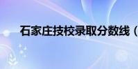 石家莊技校錄取分數線(石家莊技校)