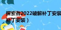 探索者2022破解補丁安裝教程(ms17 010補丁安裝)