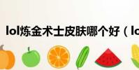 lol煉金術士皮膚哪個好(lol煉金術士皮膚)