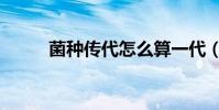 菌種傳代怎么算一代(菌種傳代)