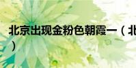 北京出現金粉色朝霞一(北京出現金粉色朝霞)