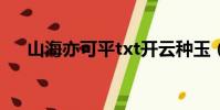 山海亦可平txt開云種玉(山海亦可平)