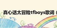 真心話太冒險tfboys歌詞(真心話太冒險)