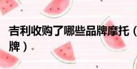 吉利收購了哪些品牌摩托(吉利收購了哪些品牌)