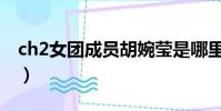ch2女團成員胡婉瑩是哪里人(ch2女團成員)