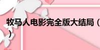 牧馬人電影完全版大結局(牧馬人電影演員表)