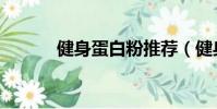 健身蛋白粉推薦(健身蛋白粉)