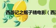 西游記之蝎子精電影(西游記之蝎子精)