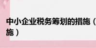 中小企業稅務籌劃的措施(企業稅務籌劃的措施)