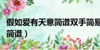 假如愛有天意簡譜雙手簡易版(假如愛有天意簡譜)