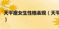 天平座女生性格表現(天平座女生性格和脾氣)