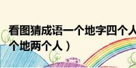 看圖猜成語一個地字四個人字(瘋狂猜成語一個地兩個人)