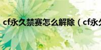 cf永久禁賽怎么解除(cf永久禁賽怎么解封)