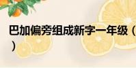 巴加偏旁組成新字一年級(巴加偏旁組成新字)