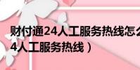 財付通24人工服務熱線怎么轉人工(財付通24人工服務熱線)