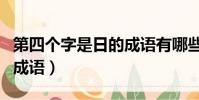第四個字是日的成語有哪些(第四個字是日的成語)